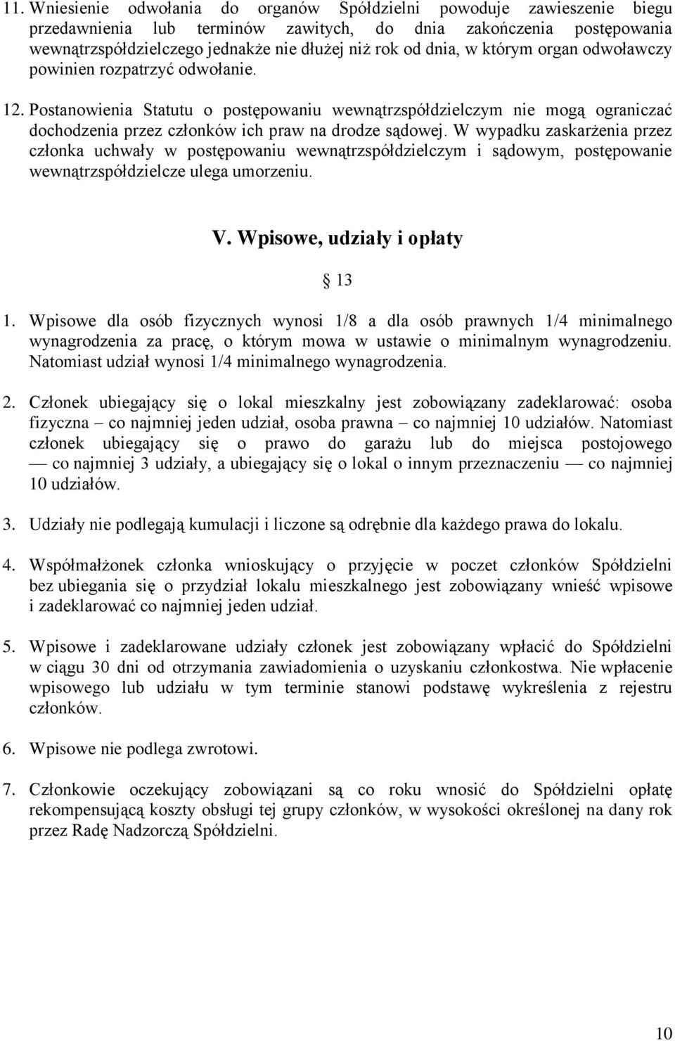 W wypadku zaskarżenia przez członka uchwały w postępowaniu wewnątrzspółdzielczym i sądowym, postępowanie wewnątrzspółdzielcze ulega umorzeniu. V. Wpisowe, udziały i opłaty 13 1.