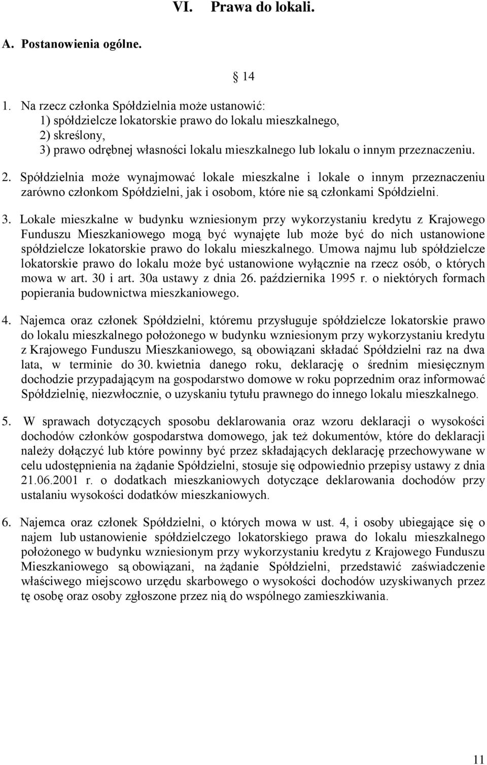 2. Spółdzielnia może wynajmować lokale mieszkalne i lokale o innym przeznaczeniu zarówno członkom Spółdzielni, jak i osobom, które nie są członkami Spółdzielni. 3.