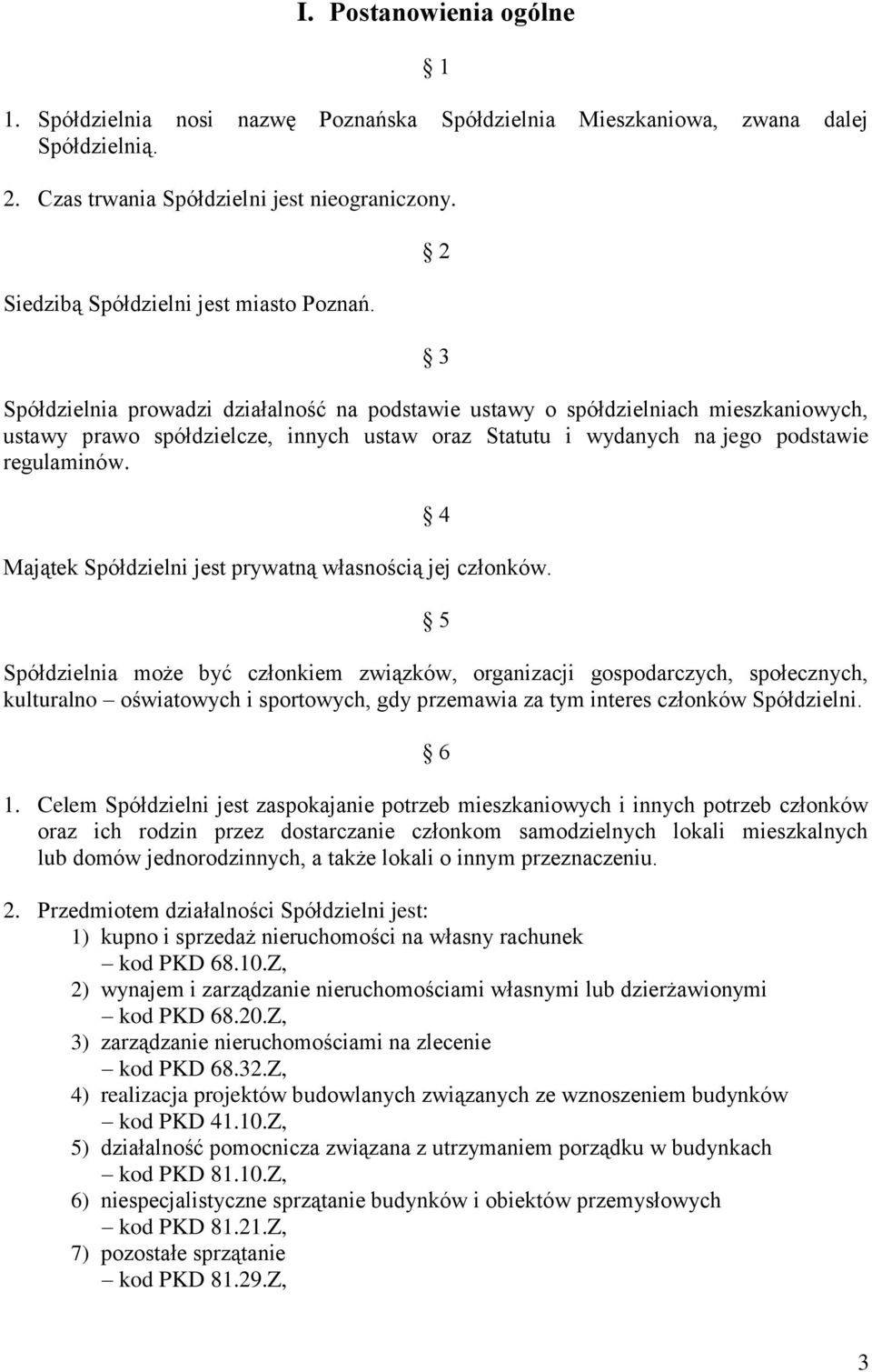 2 3 Spółdzielnia prowadzi działalność na podstawie ustawy o spółdzielniach mieszkaniowych, ustawy prawo spółdzielcze, innych ustaw oraz Statutu i wydanych na jego podstawie regulaminów.