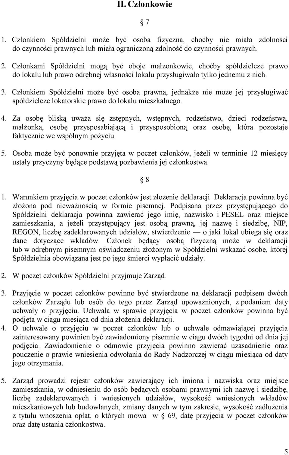 Członkiem Spółdzielni może być osoba prawna, jednakże nie może jej przysługiwać spółdzielcze lokatorskie prawo do lokalu mieszkalnego. 4.