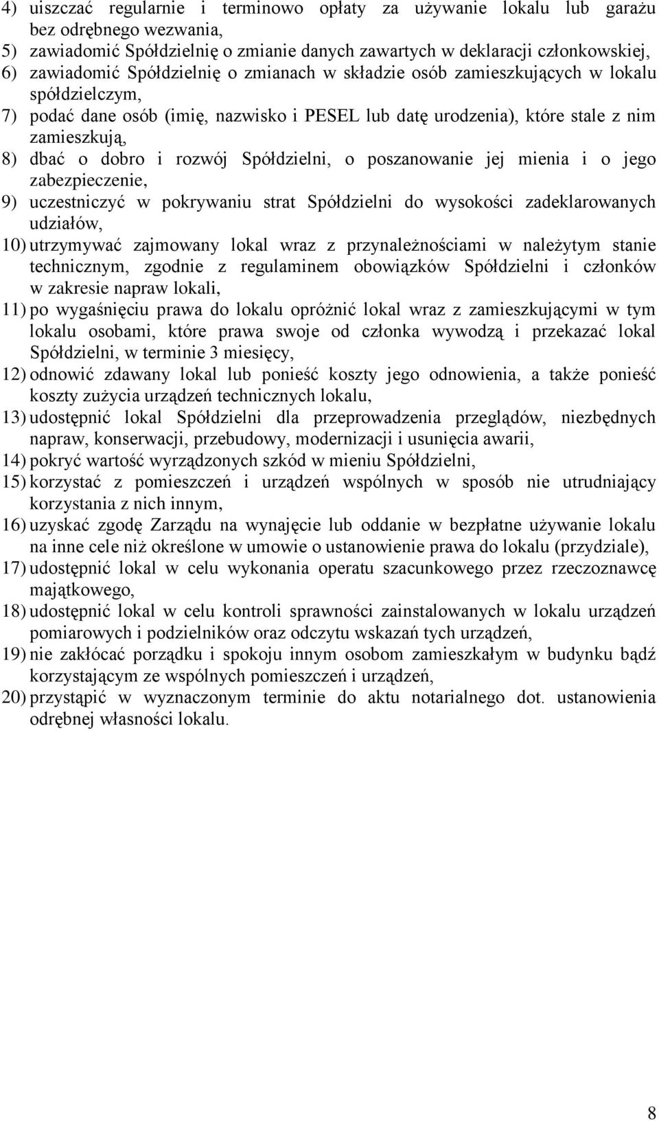Spółdzielni, o poszanowanie jej mienia i o jego zabezpieczenie, 9) uczestniczyć w pokrywaniu strat Spółdzielni do wysokości zadeklarowanych udziałów, 10) utrzymywać zajmowany lokal wraz z