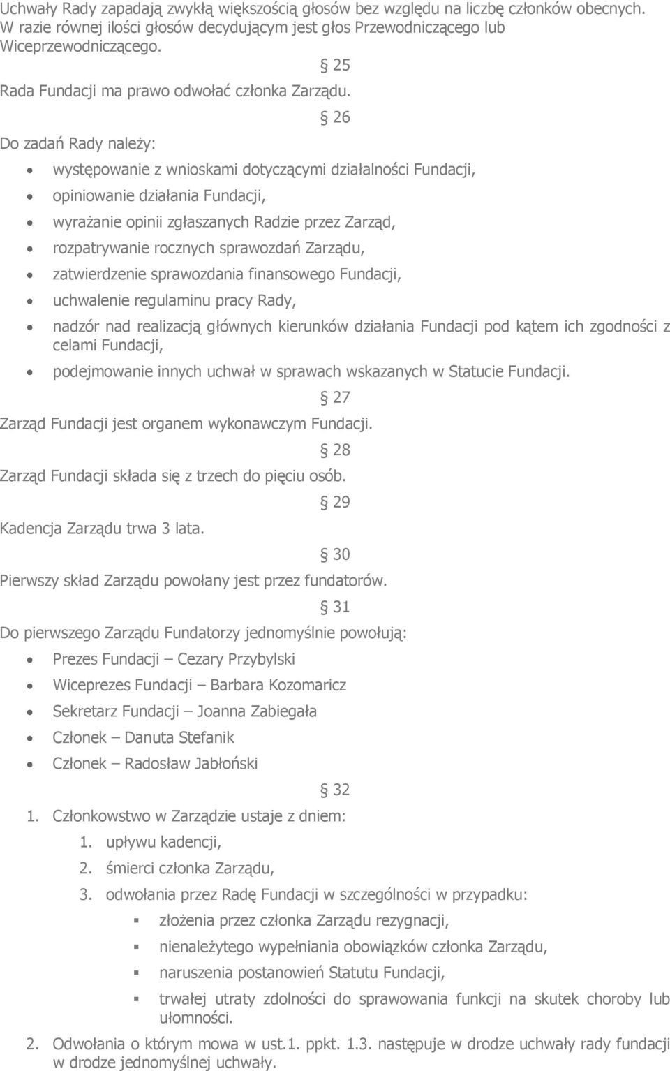 D zadań Rady należy: 26 występwanie z wniskami dtyczącymi działalnści Fundacji, piniwanie działania Fundacji, wyrażanie pinii zgłaszanych Radzie przez Zarząd, rzpatrywanie rcznych sprawzdań Zarządu,