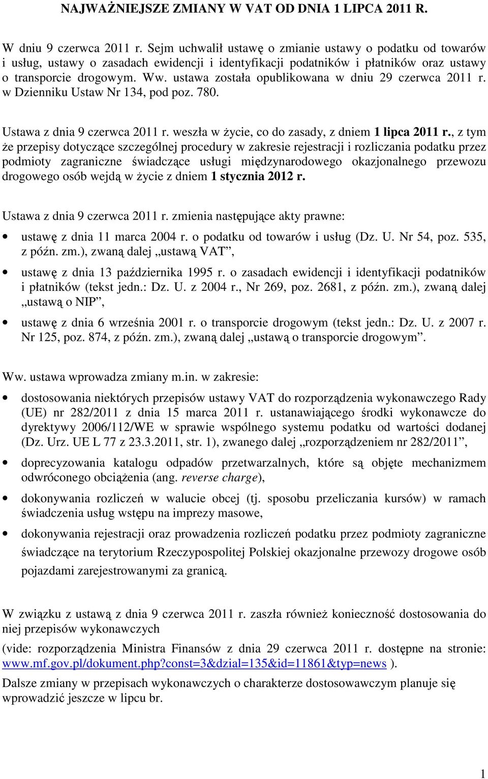 ustawa została opublikowana w dniu 29 czerwca 2011 r. w Dzienniku Ustaw Nr 134, pod poz. 780. Ustawa z dnia 9 czerwca 2011 r. weszła w Ŝycie, co do zasady, z dniem 1 lipca 2011 r.