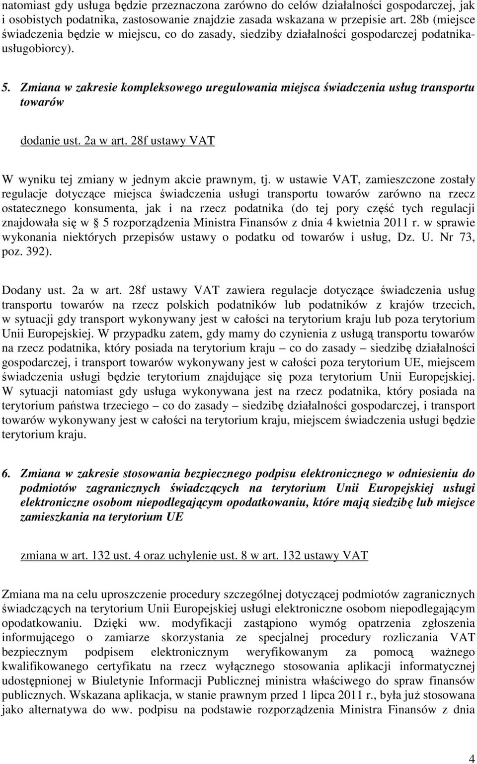 Zmiana w zakresie kompleksowego uregulowania miejsca świadczenia usług transportu towarów dodanie ust. 2a w art. 28f ustawy VAT W wyniku tej zmiany w jednym akcie prawnym, tj.