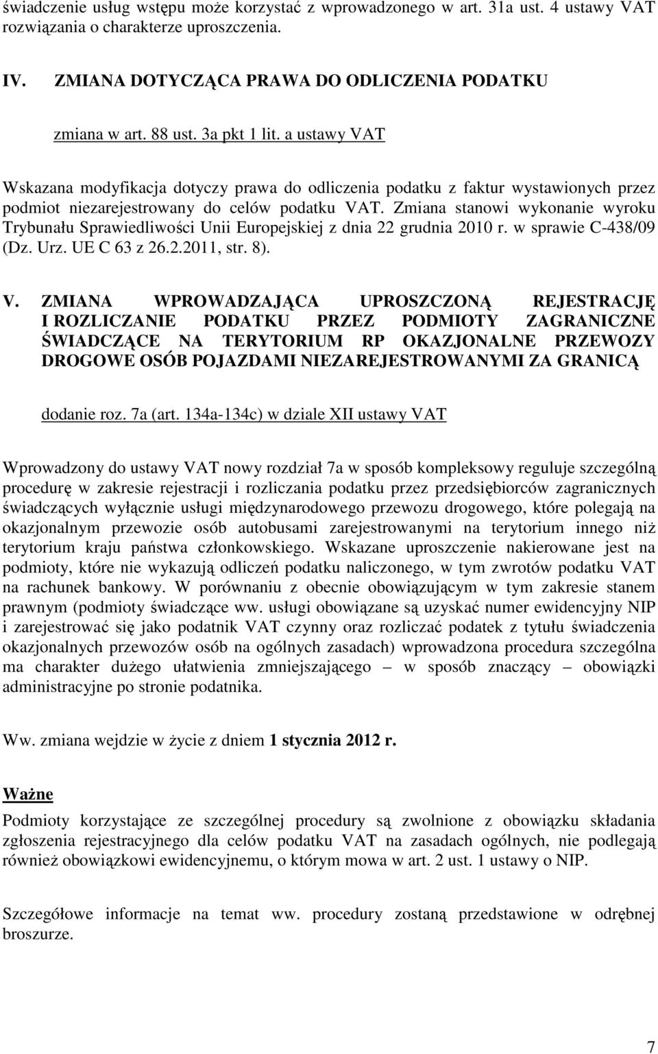 Zmiana stanowi wykonanie wyroku Trybunału Sprawiedliwości Unii Europejskiej z dnia 22 grudnia 2010 r. w sprawie C-438/09 (Dz. Urz. UE C 63 z 26.2.2011, str. 8). V.