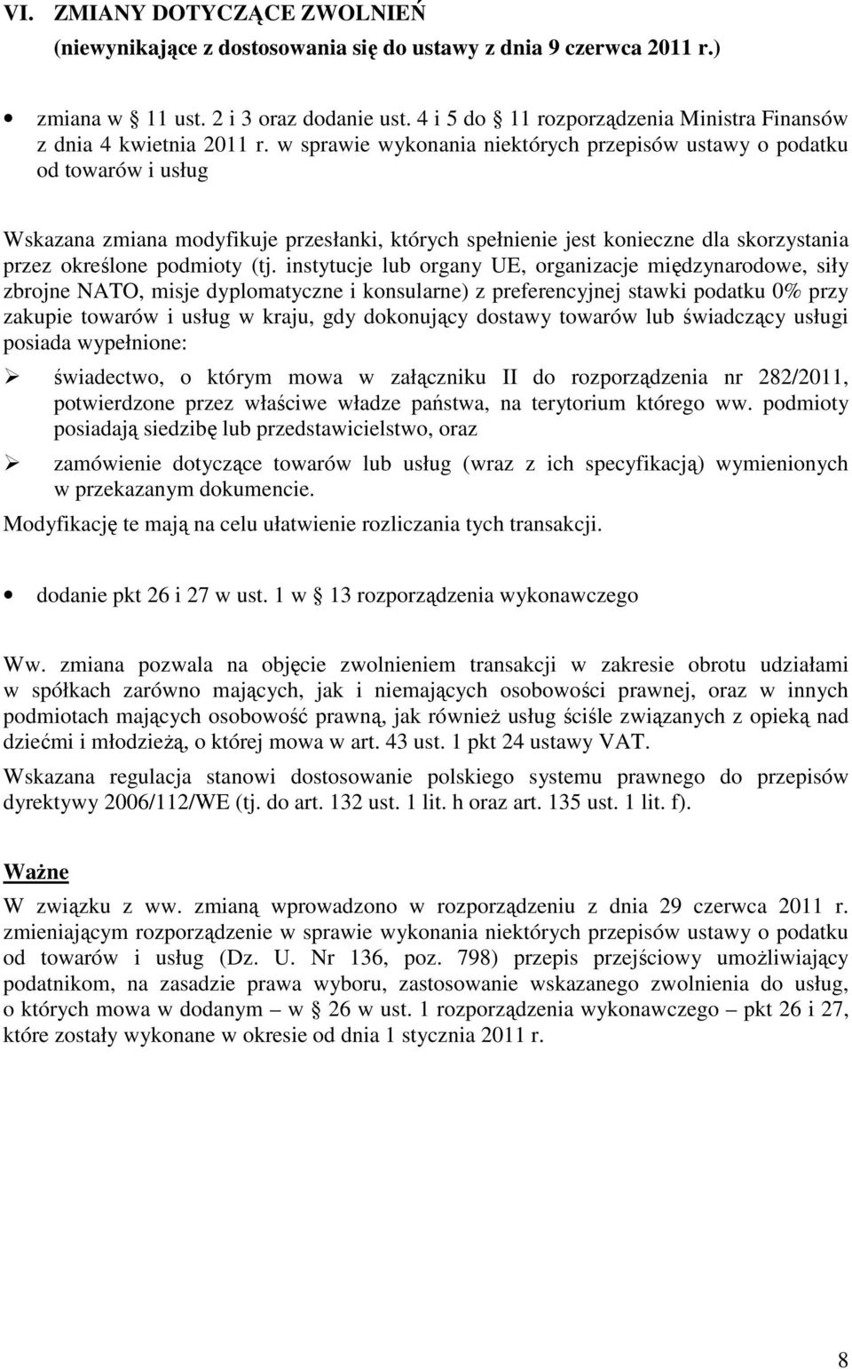 w sprawie wykonania niektórych przepisów ustawy o podatku od towarów i usług Wskazana zmiana modyfikuje przesłanki, których spełnienie jest konieczne dla skorzystania przez określone podmioty (tj.