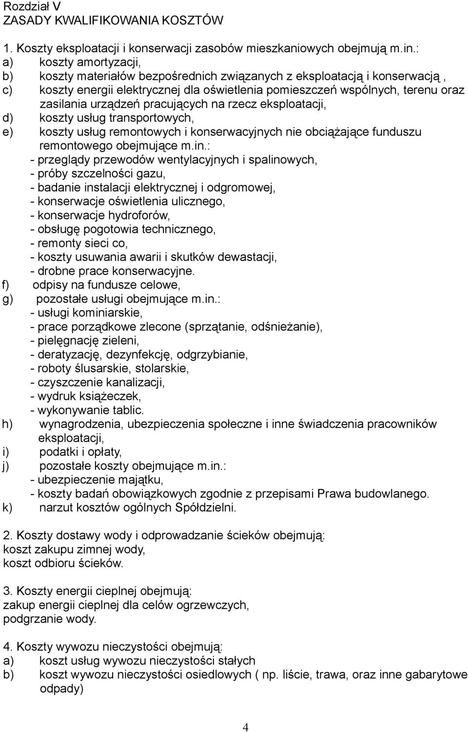 urządzeń pracujących na rzecz eksploatacji, d) koszty usług transportowych, e) koszty usług remontowych i konserwacyjnych nie obciążające funduszu remontowego obejmujące m.in.