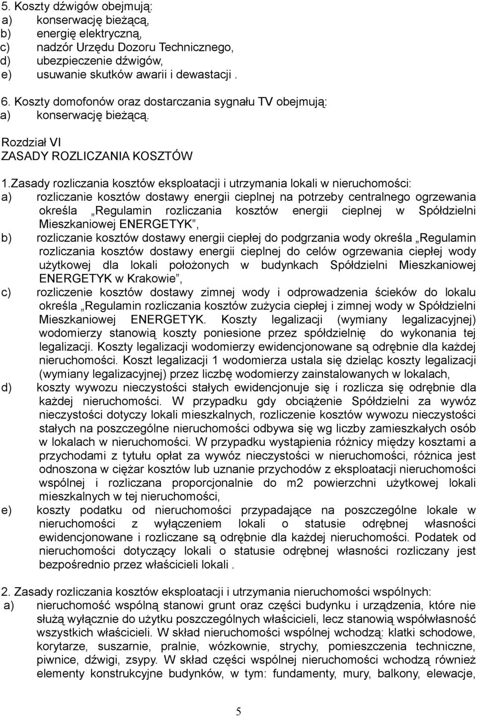 Zasady rozliczania kosztów eksploatacji i utrzymania lokali w nieruchomości: a) rozliczanie kosztów dostawy energii cieplnej na potrzeby centralnego ogrzewania określa Regulamin rozliczania kosztów