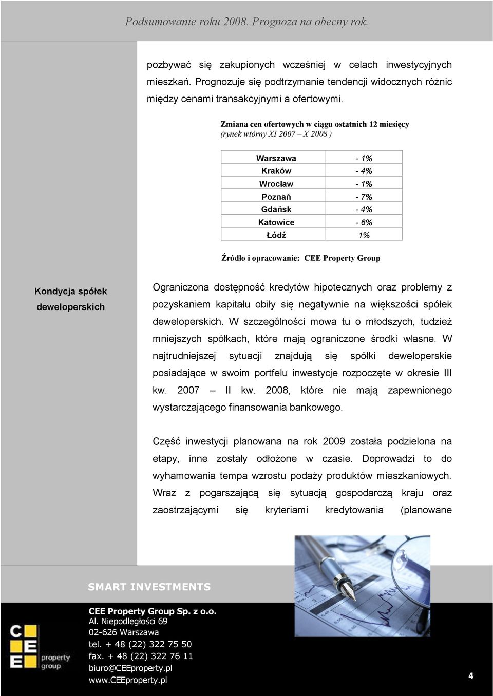 Property Group Kondycja spółek deweloperskich Ograniczona dostępność kredytów hipotecznych oraz problemy z pozyskaniem kapitału obiły się negatywnie na większości spółek deweloperskich.