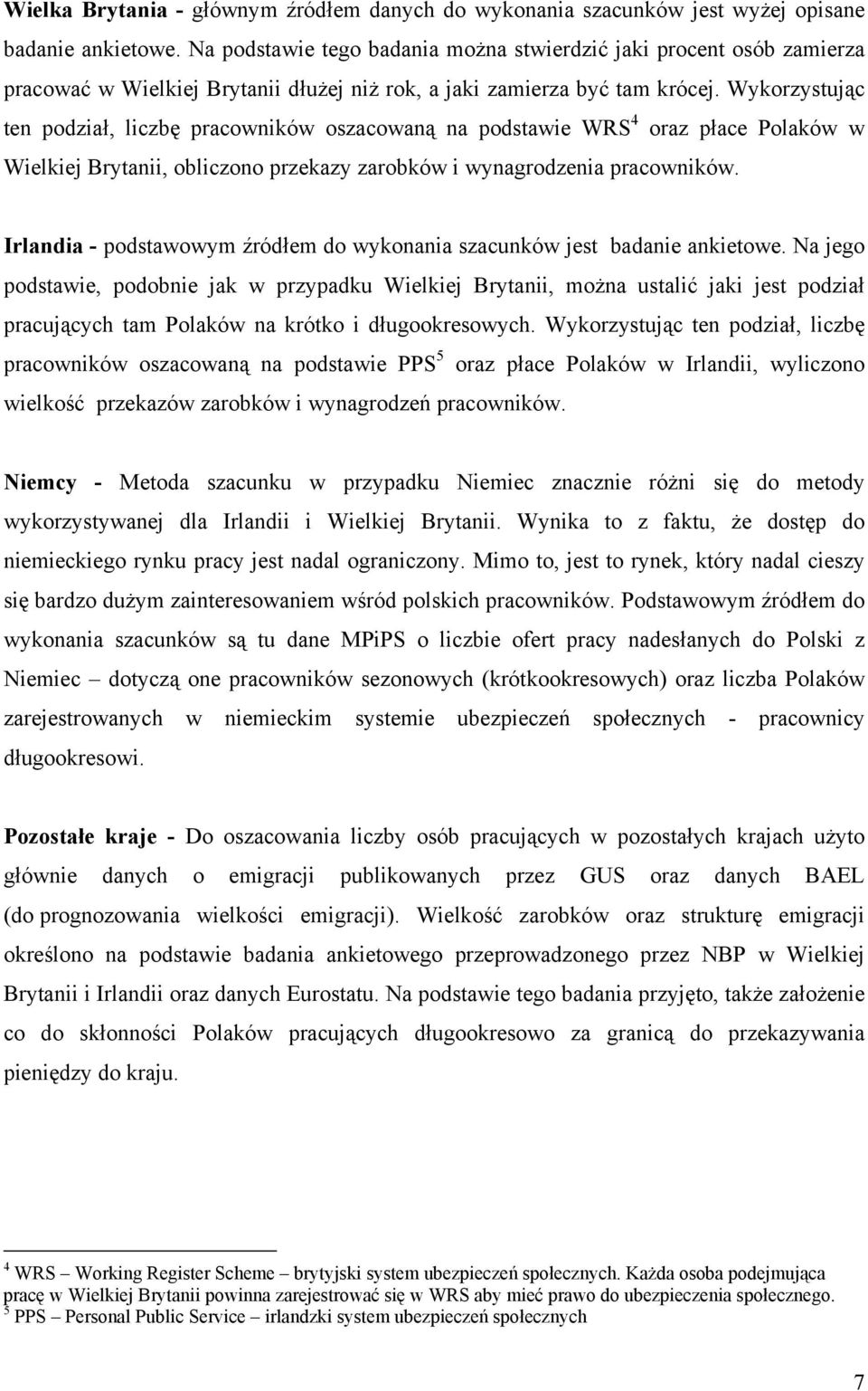 Wykorzystując ten podział, liczbę pracowników oszacowaną na podstawie WRS 4 oraz płace Polaków w Wielkiej Brytanii, obliczono przekazy zarobków i wynagrodzenia pracowników.