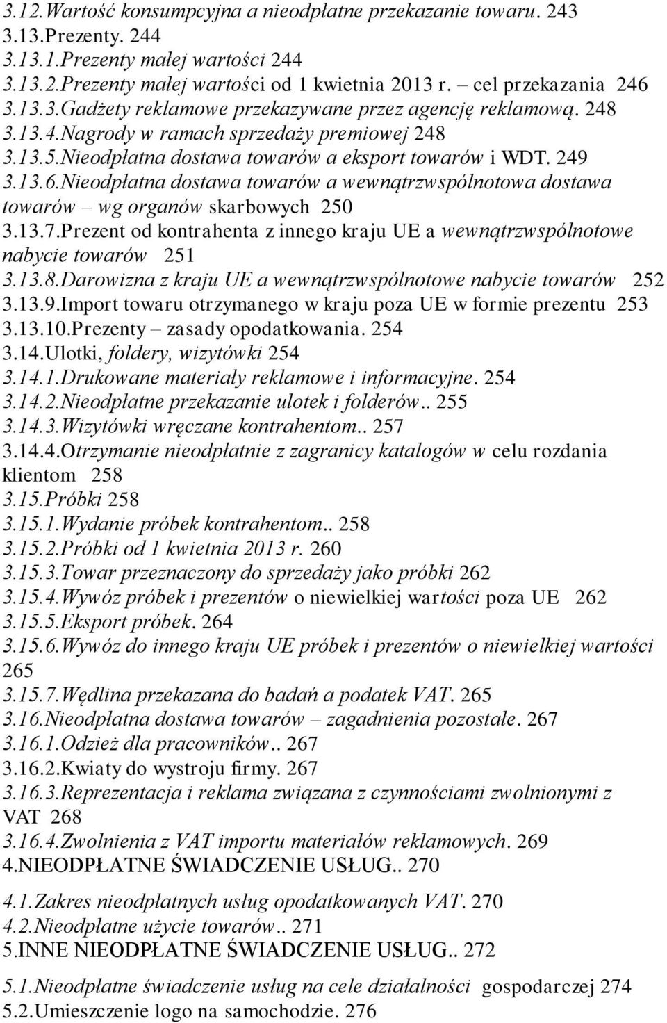 Nieodpłatna dostawa towarów a wewnątrzwspólnotowa dostawa towarów wg organów skarbowych 250 3.13.7.Prezent od kontrahenta z innego kraju UE a wewnątrzwspólnotowe nabycie towarów 251 3.13.8.