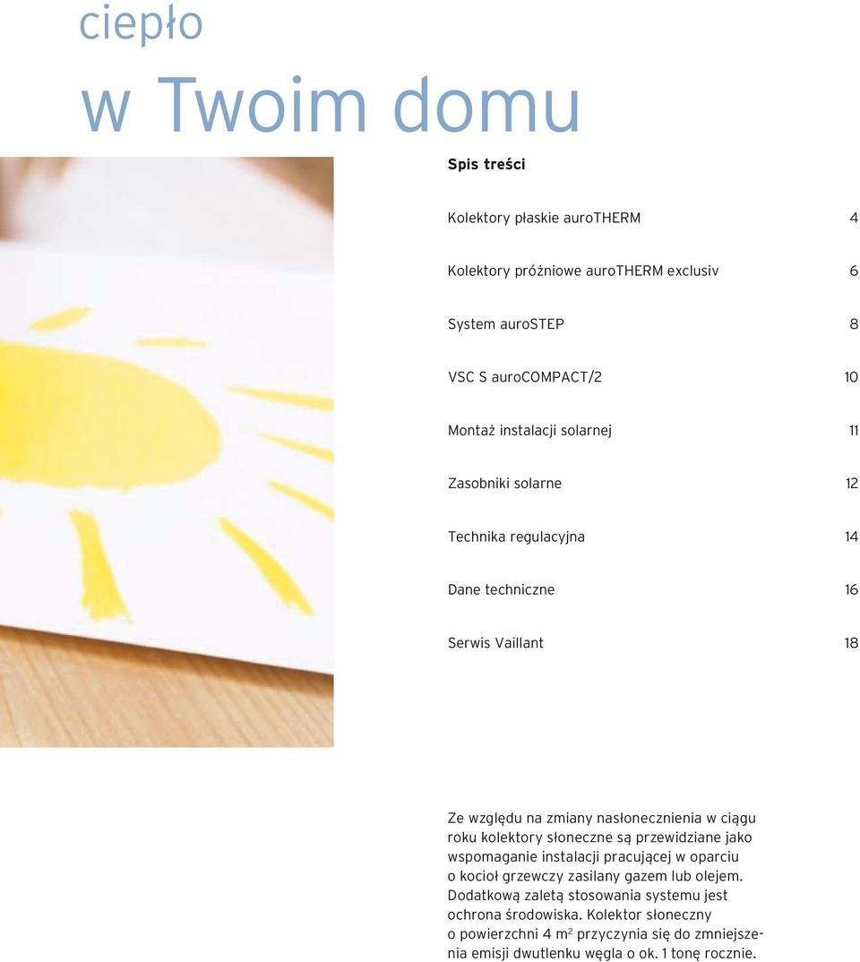 roku koektory słoneczne są przewidziane jako wspomaganie instaacji pracującej w oparciu o kocioł grzewczy zasiany gazem ub oejem.