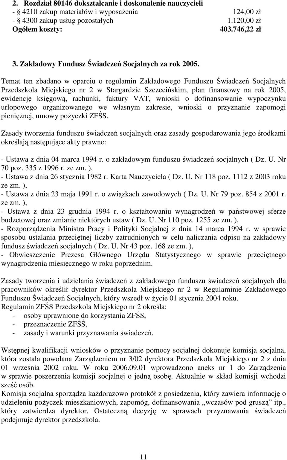 Temat ten zbadano w oparciu o regulamin Zakładowego Funduszu Świadczeń Socjalnych Przedszkola Miejskiego nr 2 w Stargardzie Szczecińskim, plan finansowy na rok 2005, ewidencję księgową, rachunki,