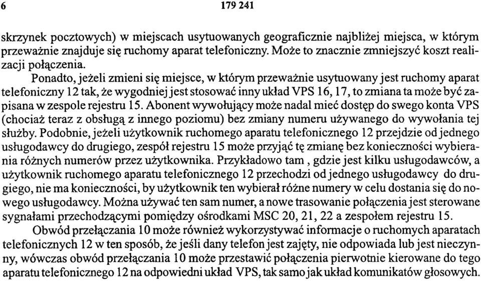 Ponadto, jeżeli zmieni się miejsce, w którym przeważnie usytuowany jest ruchomy aparat telefoniczny 12 tak, że wygodniej jest stosować inny układ VPS 16, 17, to zmiana ta może być zapisana w zespole