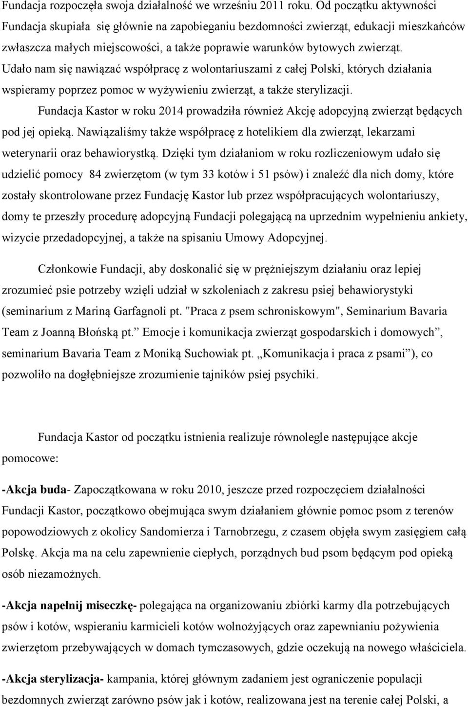 Udało nam się nawiązać współpracę z wolontariuszami z całej Polski, których działania wspieramy poprzez pomoc w wyżywieniu zwierząt, a także sterylizacji.