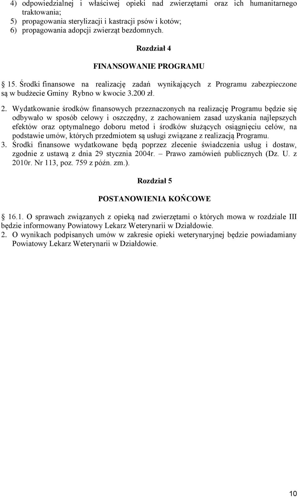 Wydatkowanie środków finansowych przeznaczonych na realizację Programu będzie się odbywało w sposób celowy i oszczędny, z zachowaniem zasad uzyskania najlepszych efektów oraz optymalnego doboru metod