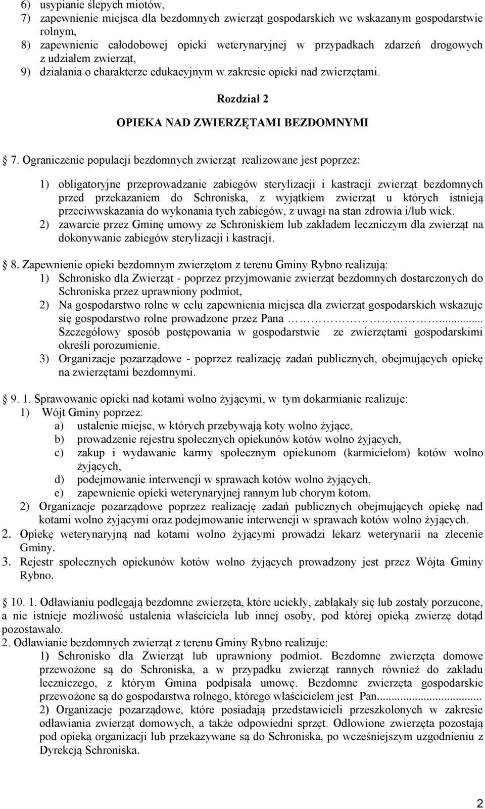 Ograniczenie populacji bezdomnych zwierząt realizowane jest poprzez: 1) obligatoryjne przeprowadzanie zabiegów sterylizacji i kastracji zwierząt bezdomnych przed przekazaniem do Schroniska, z