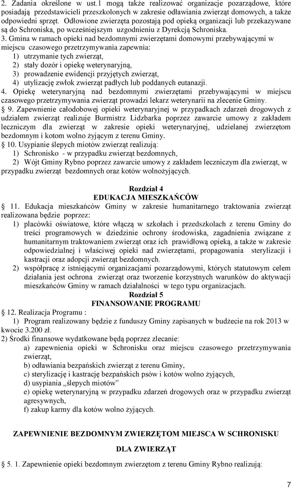 Gmina w ramach opieki nad bezdomnymi zwierzętami domowymi przebywającymi w miejscu czasowego przetrzymywania zapewnia: 1) utrzymanie tych zwierząt, 2) stały dozór i opiekę weterynaryjną, 3)