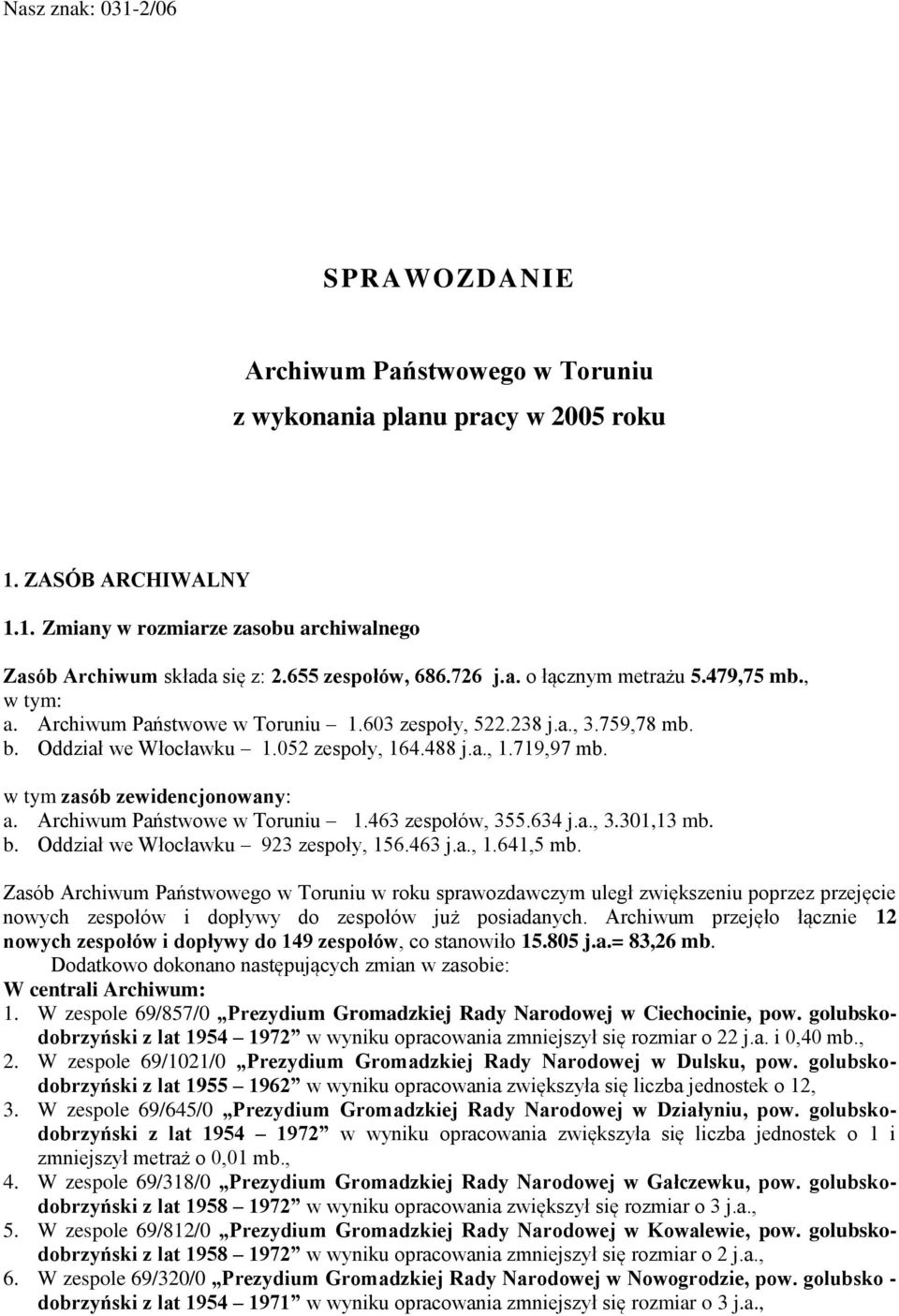 w tym zasób zewidencjonowany: a. Archiwum Państwowe w Toruniu 1.463 zespołów, 355.634 j.a., 3.301,13 mb. b. Oddział we Włocławku 923 zespoły, 156.463 j.a., 1.641,5 mb.