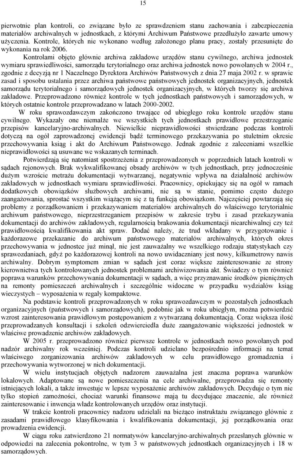 Kontrolami objęto głównie archiwa zakładowe urzędów stanu cywilnego, archiwa jednostek wymiaru sprawiedliwości, samorządu terytorialnego oraz archiwa jednostek nowo powołanych w 2004 r.