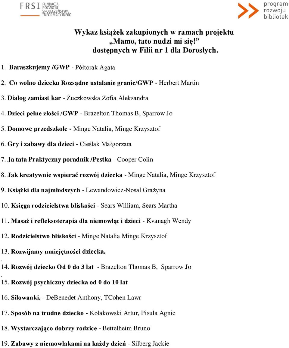 Domowe przedszkole - Minge Natalia, Minge Krzysztof 6. Gry i zabawy dla dzieci - Cieślak Małgorzata 7. Ja tata Praktyczny poradnik /Pestka - Cooper Colin 8.