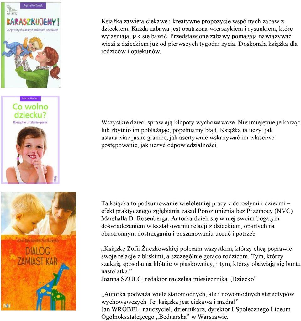 Nieumiejętnie je karząc lub zbytnio im pobłażając, popełniamy błąd. Książka ta uczy: jak ustanawiać jasne granice, jak asertywnie wskazywać im właściwe postępowanie, jak uczyć odpowiedzialności.