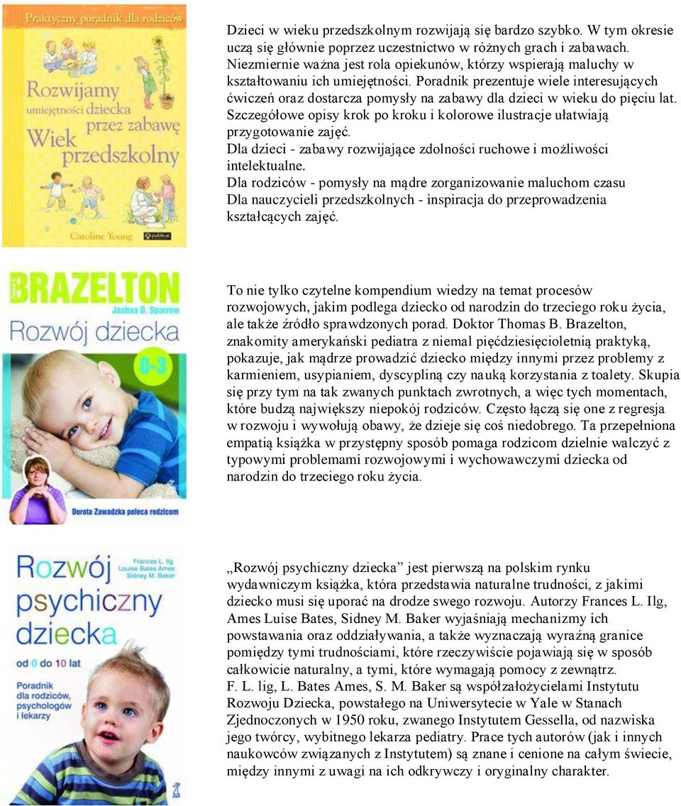 Poradnik prezentuje wiele interesujących ćwiczeń oraz dostarcza pomysły na zabawy dla dzieci w wieku do pięciu lat. Szczegółowe opisy krok po kroku i kolorowe ilustracje ułatwiają przygotowanie zajęć.