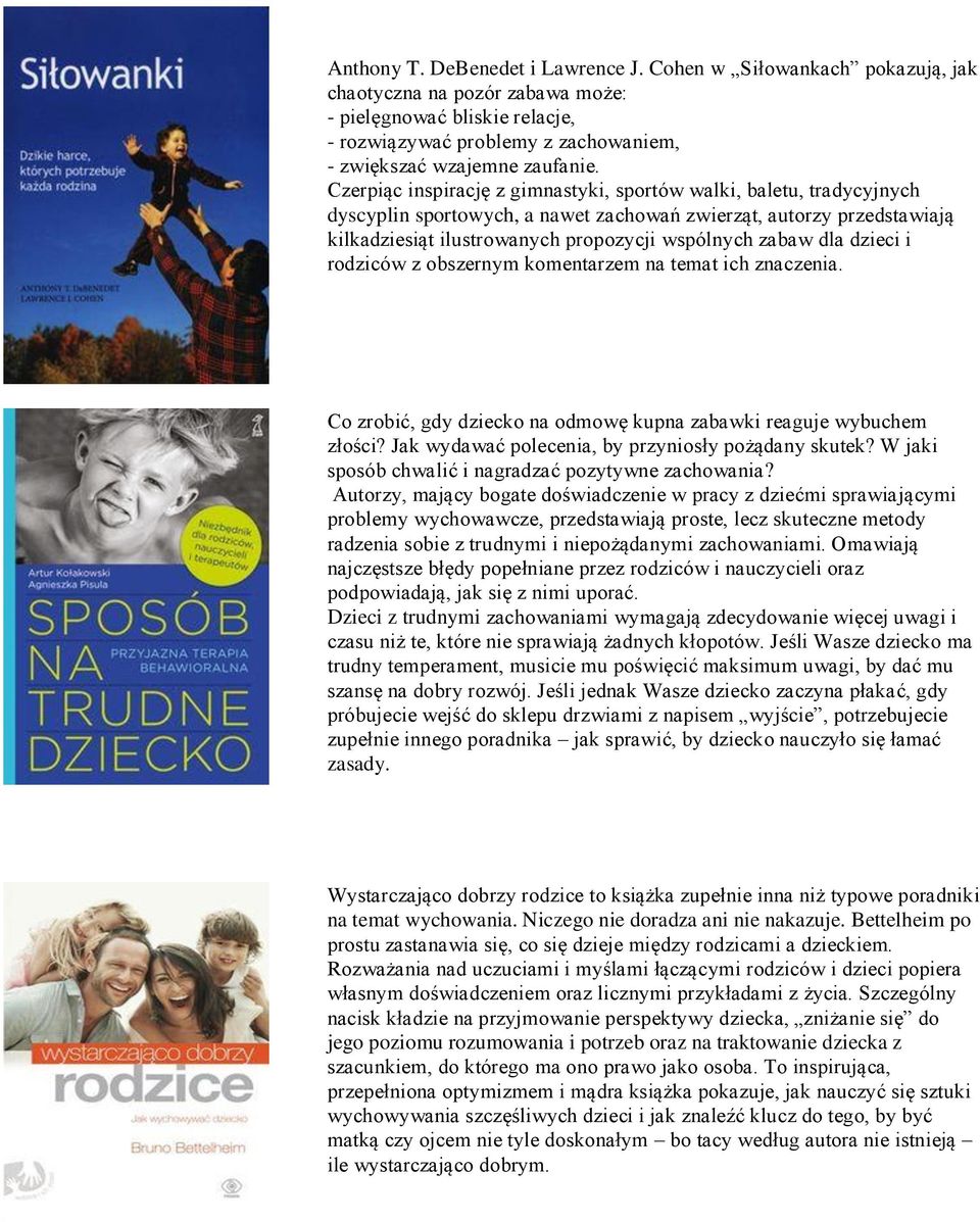 Czerpiąc inspirację z gimnastyki, sportów walki, baletu, tradycyjnych dyscyplin sportowych, a nawet zachowań zwierząt, autorzy przedstawiają kilkadziesiąt ilustrowanych propozycji wspólnych zabaw dla