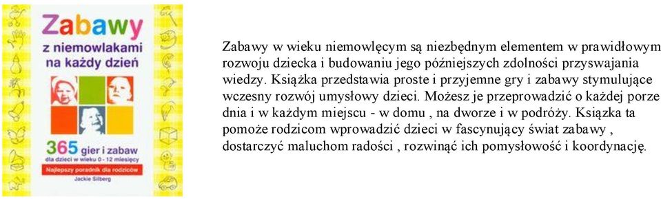Książka przedstawia proste i przyjemne gry i zabawy stymulujące wczesny rozwój umysłowy dzieci.