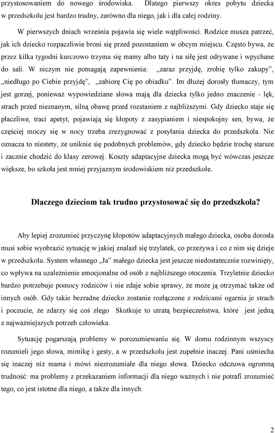 Często bywa, że przez kilka tygodni kurczowo trzyma się mamy albo taty i na siłę jest odrywane i wpychane do sali.