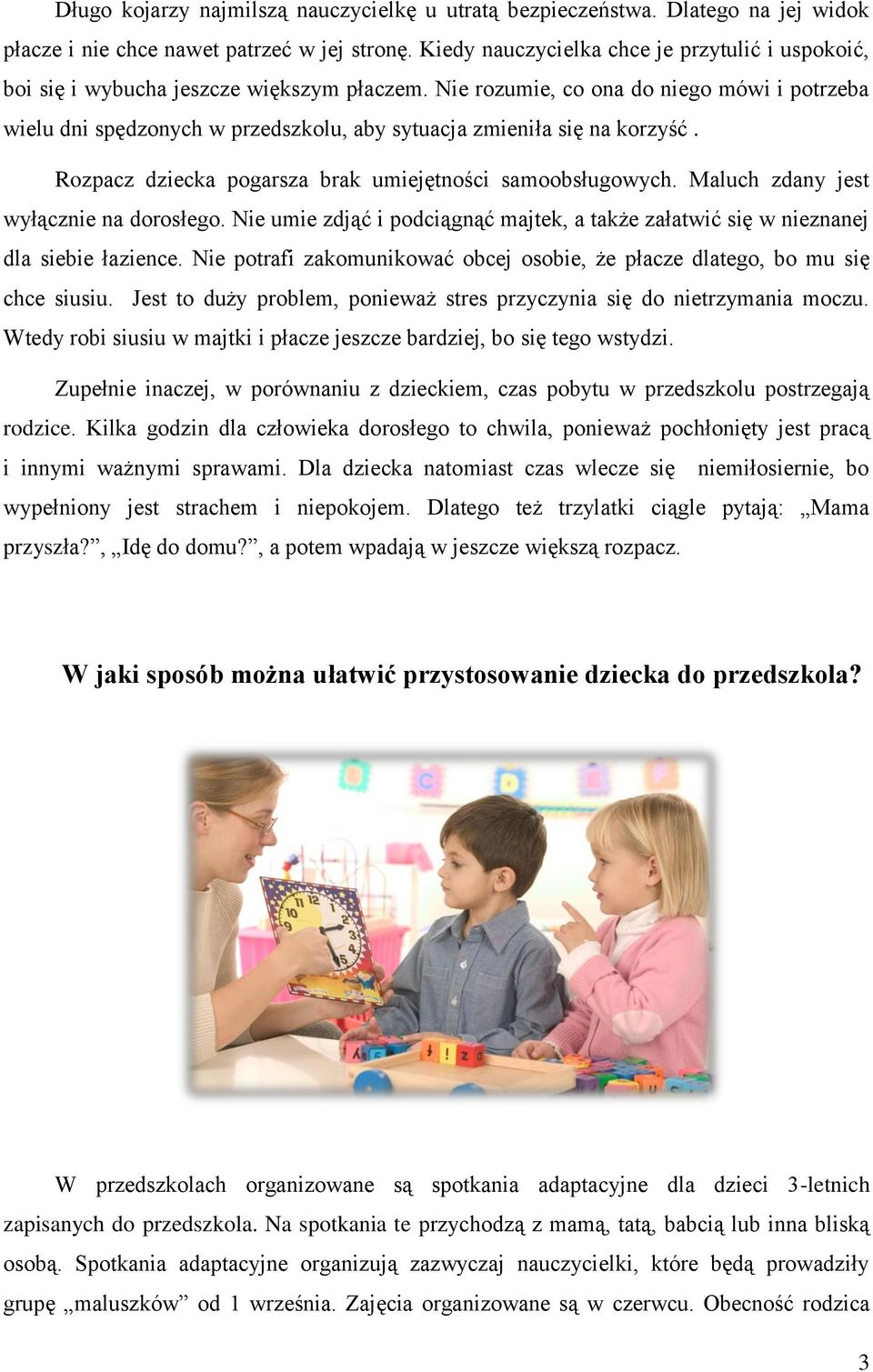 Nie rozumie, co ona do niego mówi i potrzeba wielu dni spędzonych w przedszkolu, aby sytuacja zmieniła się na korzyść. Rozpacz dziecka pogarsza brak umiejętności samoobsługowych.