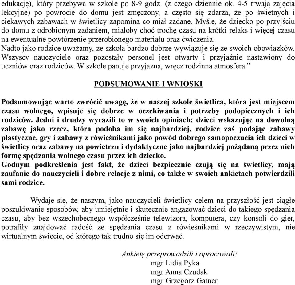 Myślę, że dziecko po przyjściu do domu z odrobionym zadaniem, miałoby choć trochę czasu na krótki relaks i więcej czasu na ewentualne powtórzenie przerobionego materiału oraz ćwiczenia.