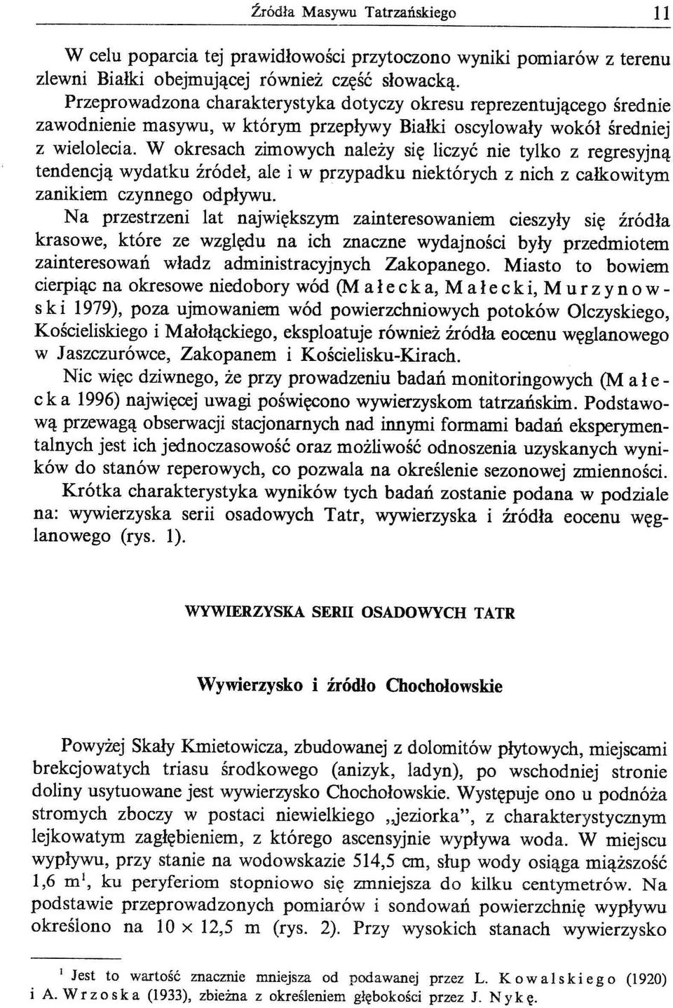 W okresach zimowych należy się liczyć nie tylko z regresyjną tendencją wydatku źródeł, ale i w przypadku niektórych z nich z całkowitym zanikiem czynnego odpływu.