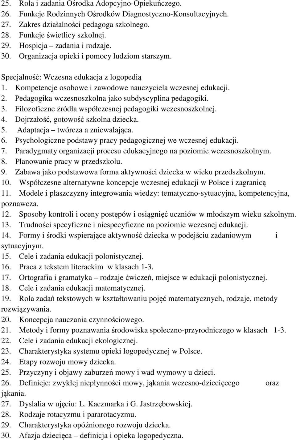 Pedagogika wczesnoszkolna jako subdyscyplina pedagogiki. 3. Filozoficzne źródła współczesnej pedagogiki wczesnoszkolnej. 4. Dojrzałość, gotowość szkolna dziecka. 5. Adaptacja twórcza a zniewalająca.