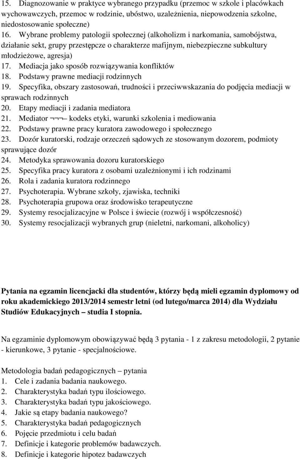 Mediacja jako sposób rozwiązywania konfliktów 18. Podstawy prawne mediacji rodzinnych 19. Specyfika, obszary zastosowań, trudności i przeciwwskazania do podjęcia mediacji w sprawach rodzinnych 20.