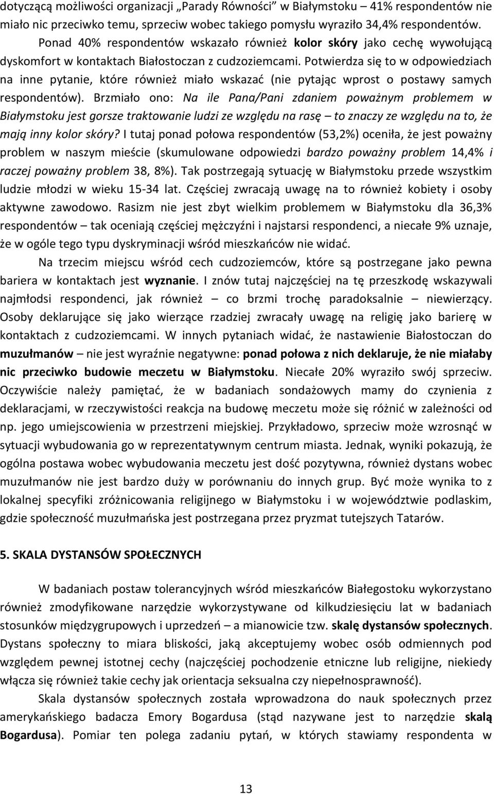 Potwierdza się to w odpowiedziach na inne pytanie, które również miało wskazać (nie pytając wprost o postawy samych respondentów).