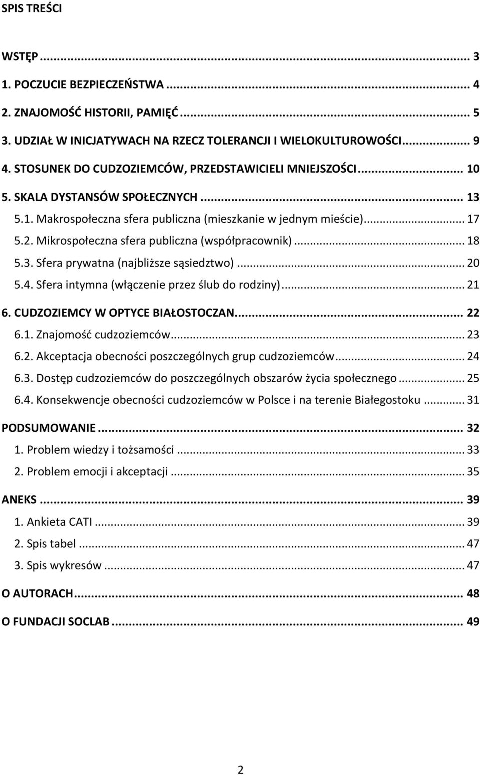 Mikrospołeczna sfera publiczna (współpracownik)... 18 5.3. Sfera prywatna (najbliższe sąsiedztwo)... 20 5.4. Sfera intymna (włączenie przez ślub do rodziny)... 21 6. CUDZOZIEMCY W OPTYCE BIAŁOSTOCZAN.