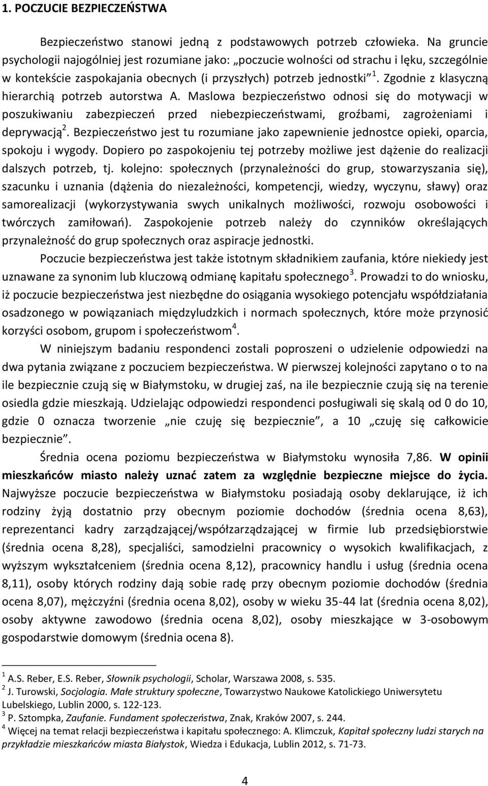Zgodnie z klasyczną hierarchią potrzeb autorstwa A. Maslowa bezpieczeństwo odnosi się do motywacji w poszukiwaniu zabezpieczeń przed niebezpieczeństwami, groźbami, zagrożeniami i deprywacją 2.