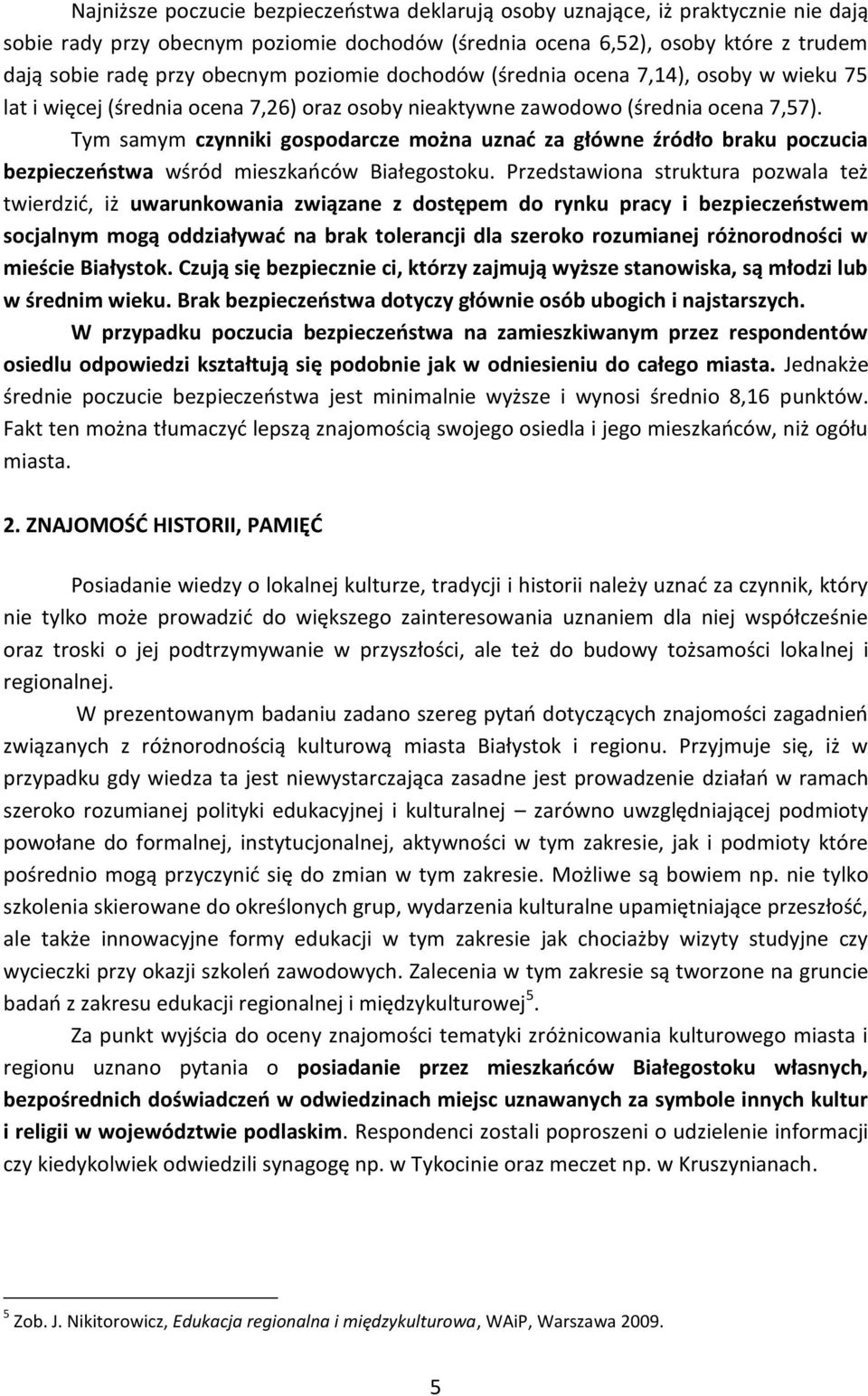 Tym samym czynniki gospodarcze można uznać za główne źródło braku poczucia bezpieczeństwa wśród mieszkańców Białegostoku.