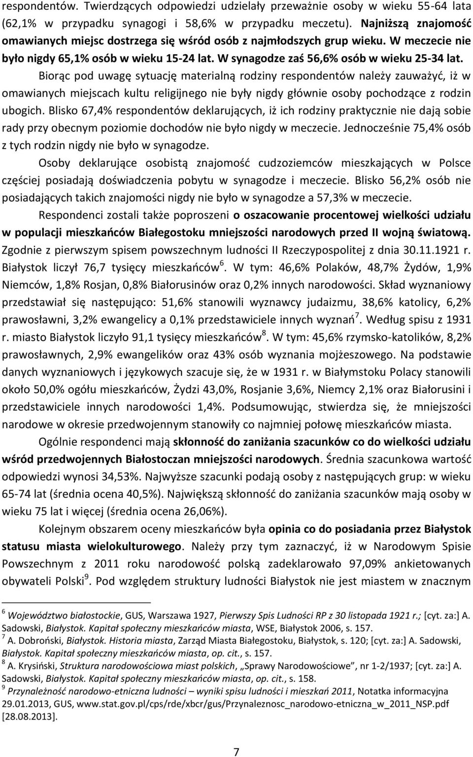 Biorąc pod uwagę sytuację materialną rodziny respondentów należy zauważyć, iż w omawianych miejscach kultu religijnego nie były nigdy głównie osoby pochodzące z rodzin ubogich.