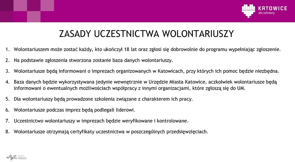 Baza danych będzie wykorzystywana jedynie wewnętrznie w Urzędzie Miasta Katowice, aczkolwiek wolontariusze będą informowani o ewentualnych możliwościach współpracy z innymi organizacjami, które
