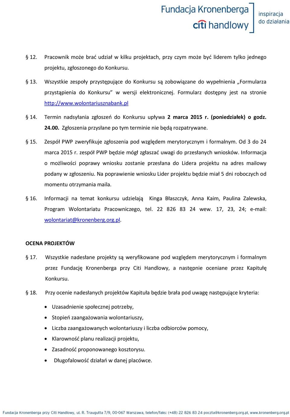 wolontariusznabank.pl 14. Termin nadsyłania zgłoszeń do Konkursu upływa 2 marca 2015 r. (poniedziałek) o godz. 24.00. Zgłoszenia przysłane po tym terminie nie będą rozpatrywane. 15.