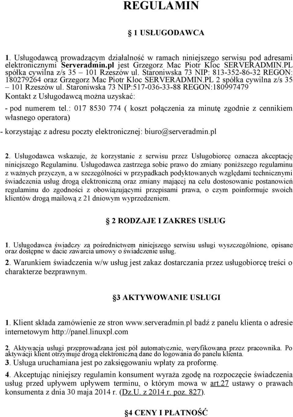Staroniwska 73 NIP:517-036-33-88 REGON:180997479 Kontakt z Usługodawcą można uzyskać: - pod numerem tel.