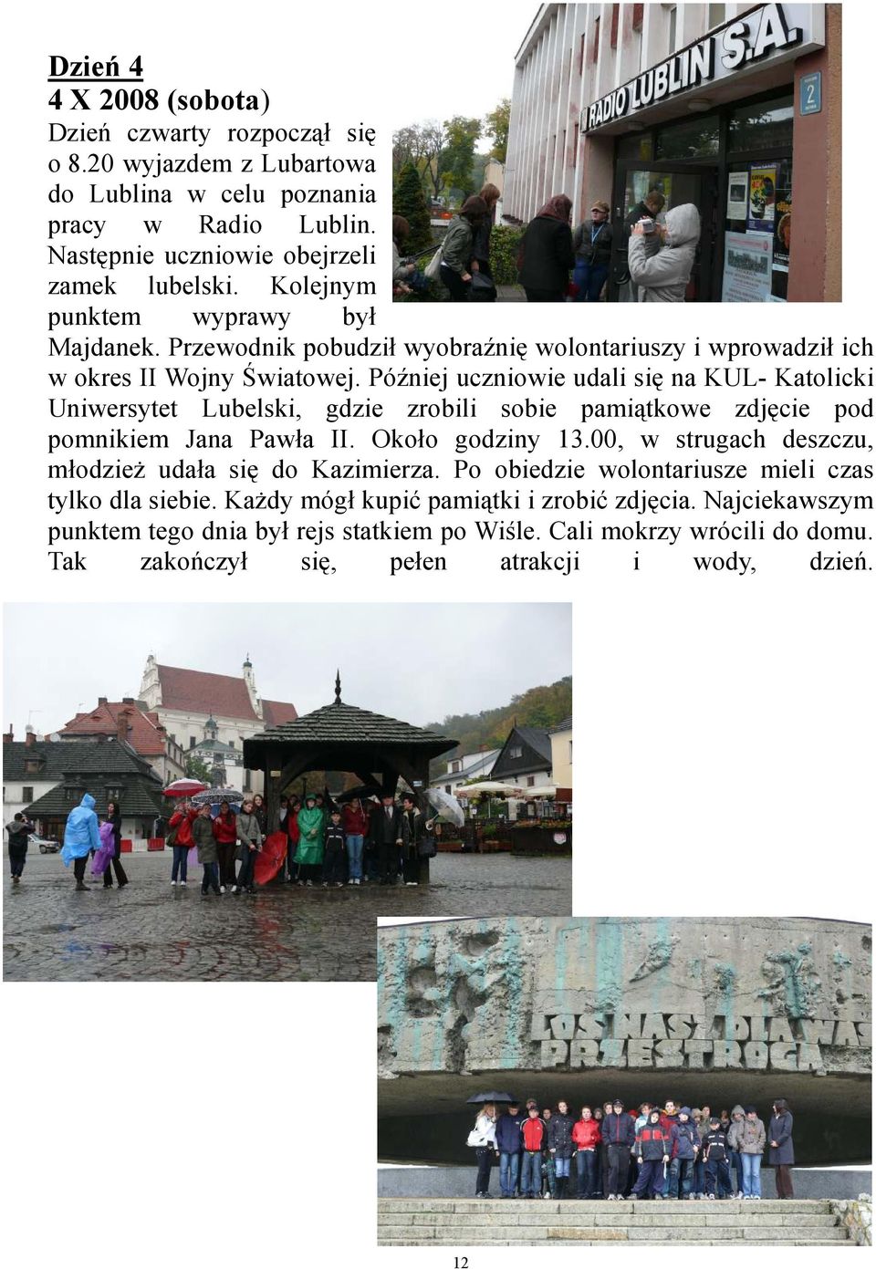 Później uczniowie udali się na KUL- Katolicki Uniwersytet Lubelski, gdzie zrobili sobie pamiątkowe zdjęcie pod pomnikiem Jana Pawła II. Około godziny 13.