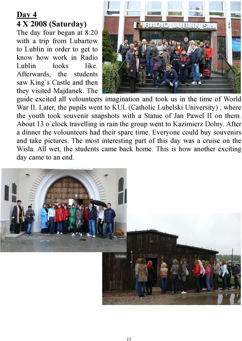 Later, the pupils went to KUL (Catholic Lubelski University), where the youth took souvenir snapshots with a Statue of Jan Pawel II on them.