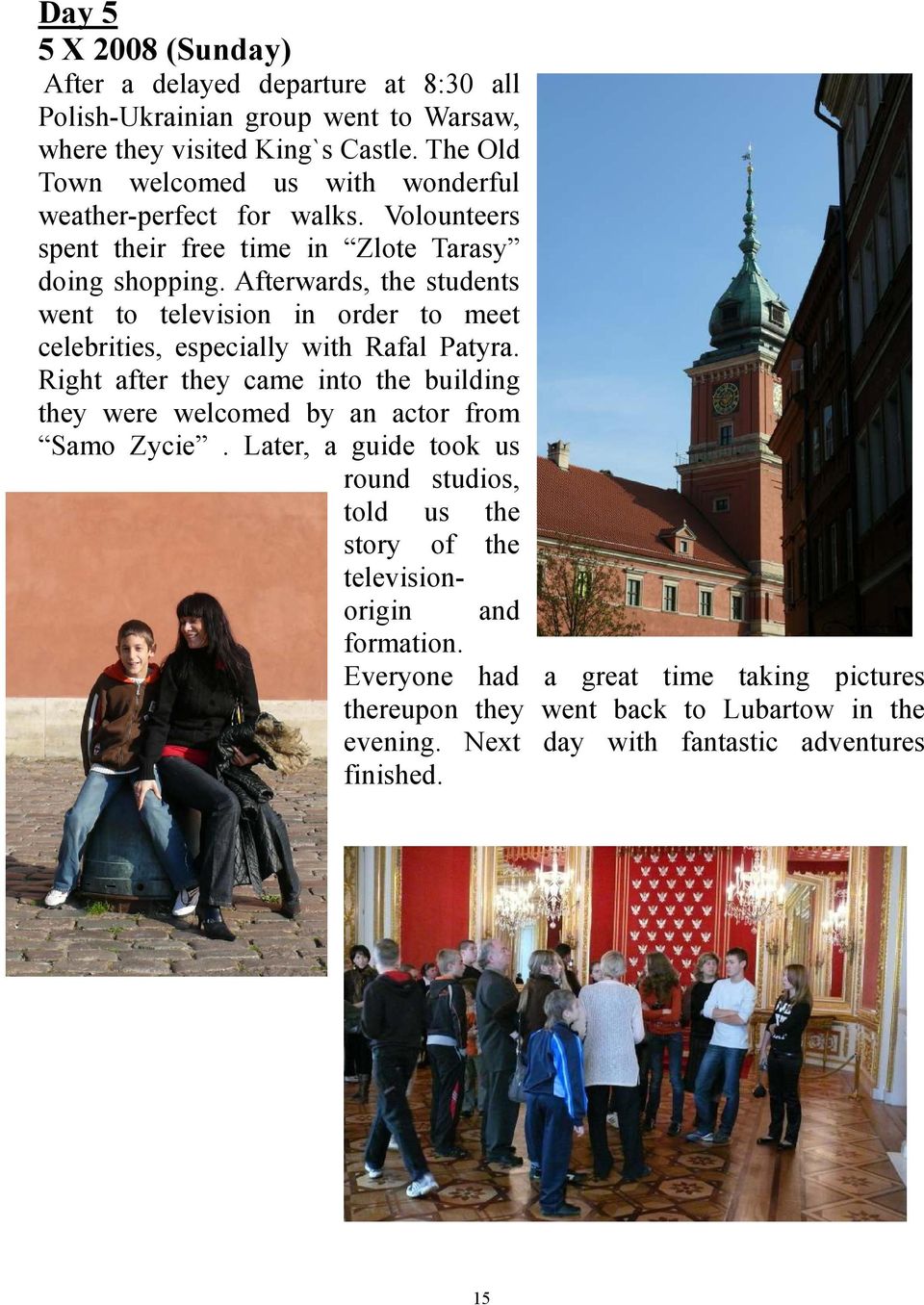 Afterwards, the students went to television in order to meet celebrities, especially with Rafal Patyra.