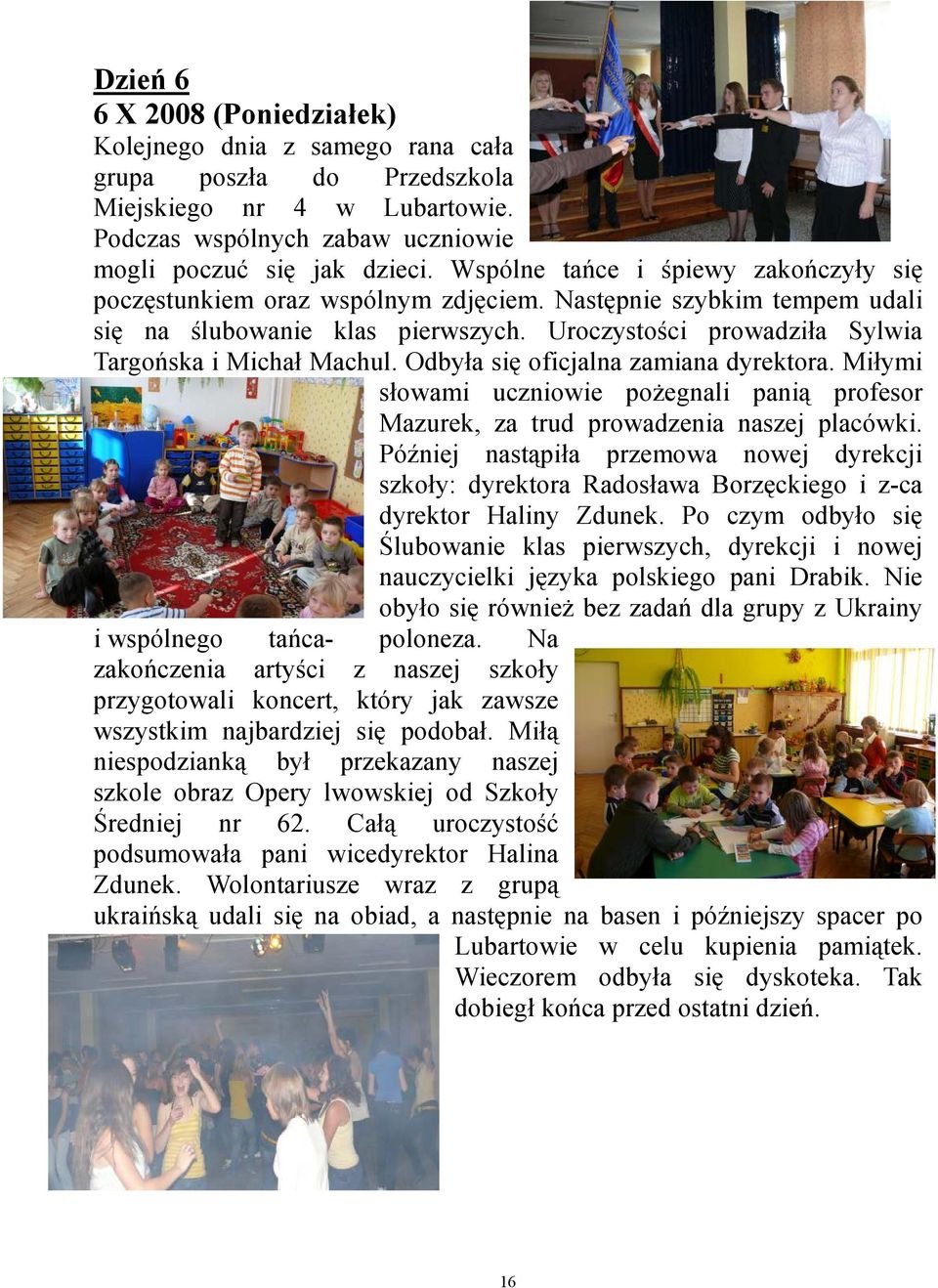 Odbyła się oficjalna zamiana dyrektora. Miłymi słowami uczniowie poŝegnali panią profesor Mazurek, za trud prowadzenia naszej placówki.