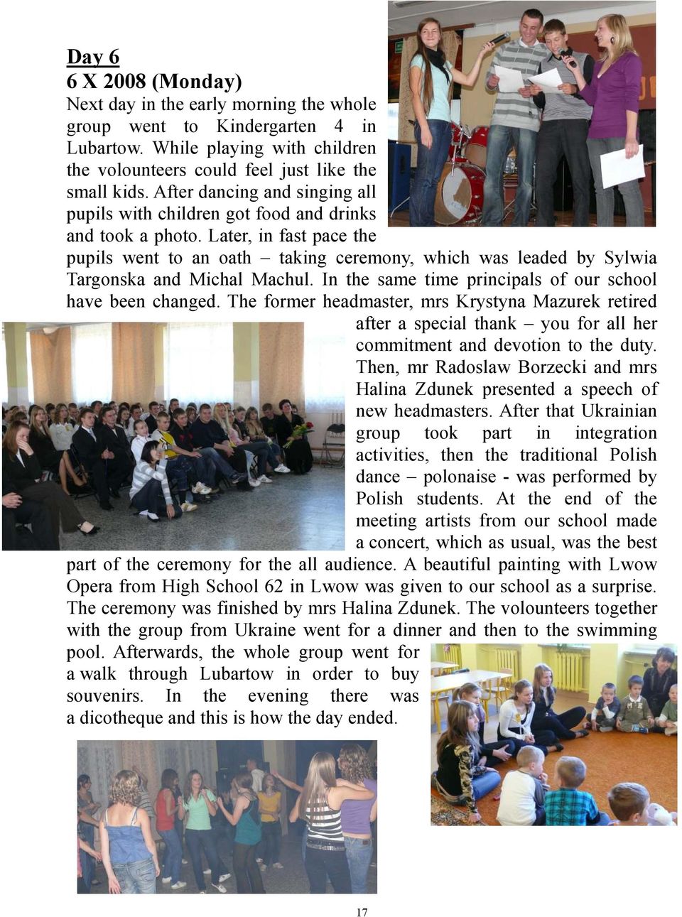 Later, in fast pace the pupils went to an oath taking ceremony, which was leaded by Sylwia Targonska and Michal Machul. In the same time principals of our school have been changed.