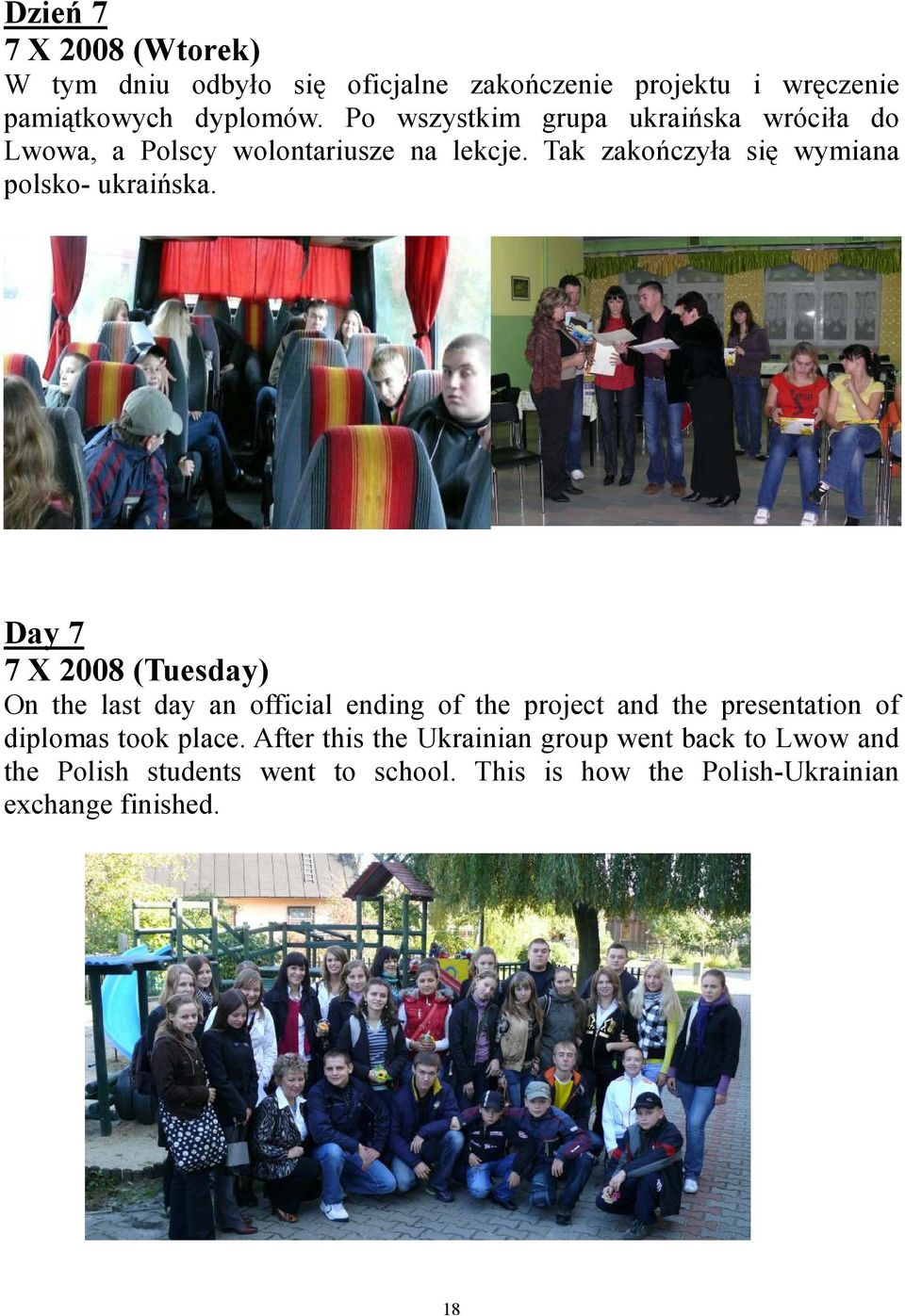 Day 7 7 X 2008 (Tuesday) On the last day an official ending of the project and the presentation of diplomas took place.
