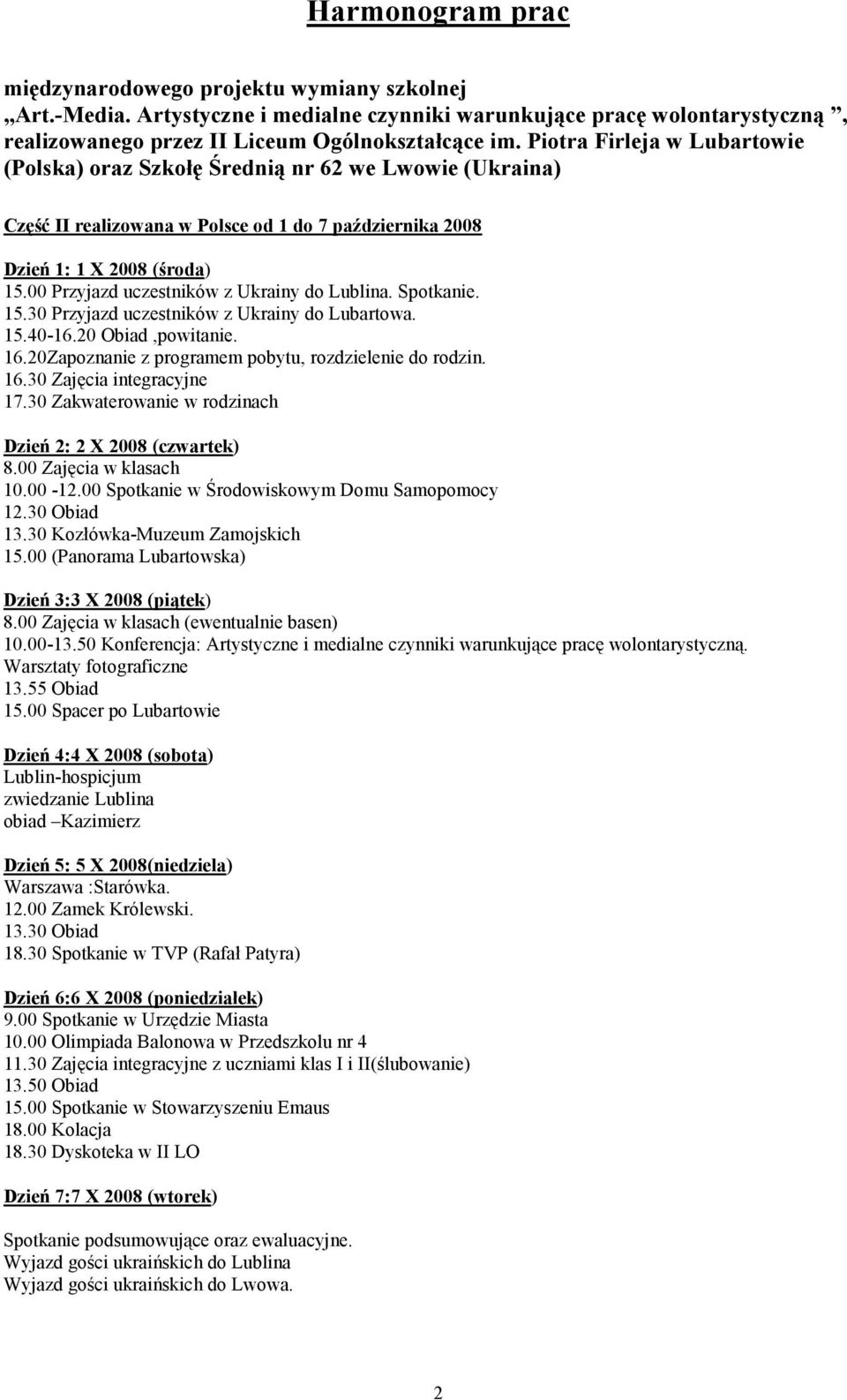 00 Przyjazd uczestników z Ukrainy do Lublina. Spotkanie. 15.30 Przyjazd uczestników z Ukrainy do Lubartowa. 15.40-16.20 Obiad,powitanie. 16.20Zapoznanie z programem pobytu, rozdzielenie do rodzin. 16.30 Zajęcia integracyjne 17.